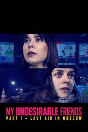 My Undesirable Friends: Part I - Last Air in Moscow filmas