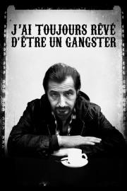 J'ai toujours rêvé d'être un gangster filmas