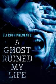 Eli Roth Presents: A Ghost Ruined My Life filmas