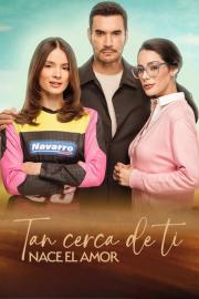 Tan cerca de ti, nace el amor filmas