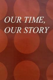 Our Time, Our Story filmas