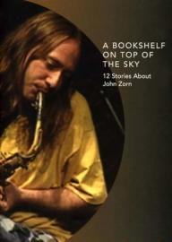 A Bookshelf on Top of the Sky: 12 Stories About John Zorn filmas